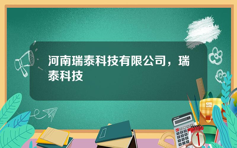 河南瑞泰科技有限公司，瑞泰科技