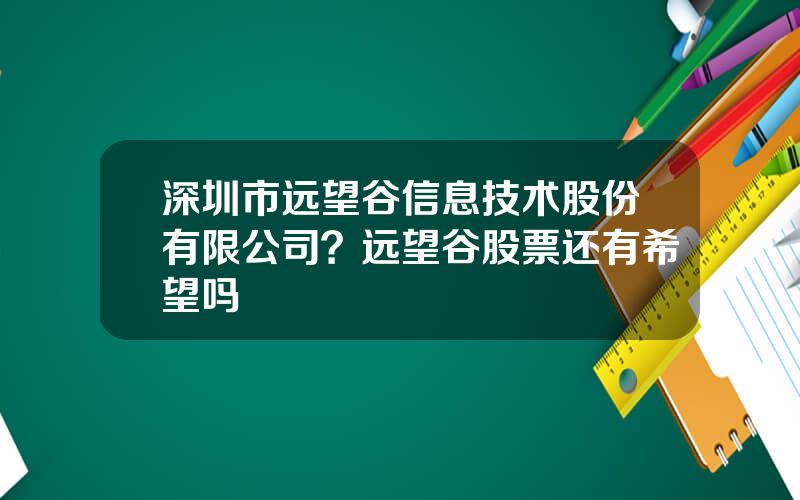 深圳市远望谷信息技术股份有限公司？远望谷股票还有希望吗