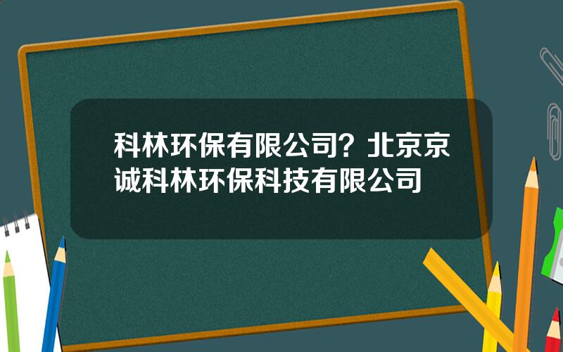 科林环保有限公司？北京京诚科林环保科技有限公司